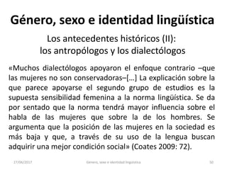 27/06/2017 Género, sexo e identidad lingüística 51
Género, sexo e identidad lingüística
Los antecedentes históricos (II):
...
