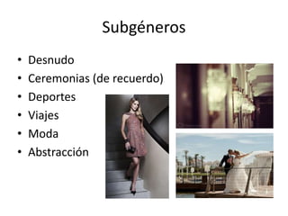 Subgéneros
• Desnudo
• Ceremonias (de recuerdo)
• Deportes
• Viajes
• Moda
• Abstracción
 