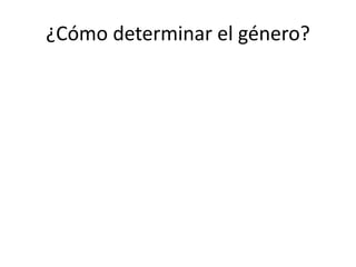 ¿Cómo determinar el género?
 