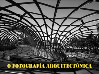 O Fotografía arquitectónica
 