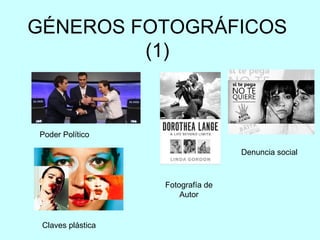 GÉNEROS FOTOGRÁFICOS
(1)
Poder Político
Claves plástica
Denuncia social
Fotografía de
Autor
 