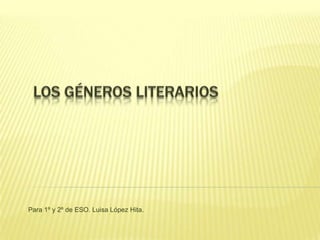 Los géneros literarios Para 1º y 2º de ESO. Luisa López Hita. 