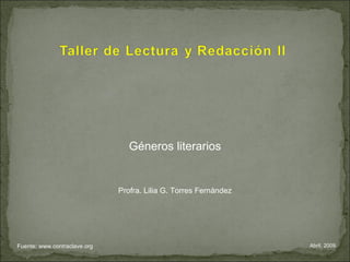 Abril, 2009. Géneros literarios Profra. Lilia G. Torres Fernández Fuente: www.contraclave.org  