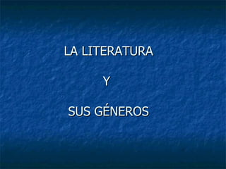 LA LITERATURA Y  SUS GÉNEROS 