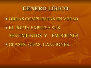 GÉNERO LÍRICO OBRAS COMPUESTAS EN VERSO EL POETA EXPRESA SUS SENTIMIENTOS Y EMOCIONES CLASES: ODAS, CANCIONES….