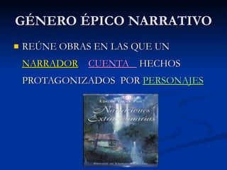 GÉNERO ÉPICO NARRATIVO REÚNE OBRAS EN LAS QUE UN NARRADOR CUENTA HECHOS PROTAGONIZADOS POR PERSONAJES