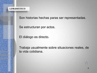 Son historias hechas paras ser representadas.

Se estructuran por actos.


El diálogo es directo.


Trabaja usualmente sobre situaciones reales, de
la vida cotidiana.




                                                4
 
