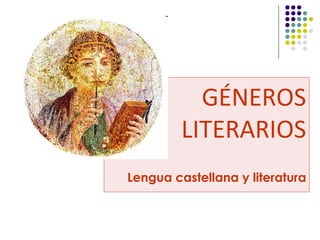 GÉNEROS
         LITERARIOS
Lengua castellana y literatura


                            1
 