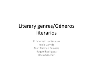 Literary genres/Géneros
        literarios
      El laberinto del tesauro
            Rocío Garrido
       Mari Carmen Peinado
          Raquel Rodríguez
           Rocío Sánchez
 