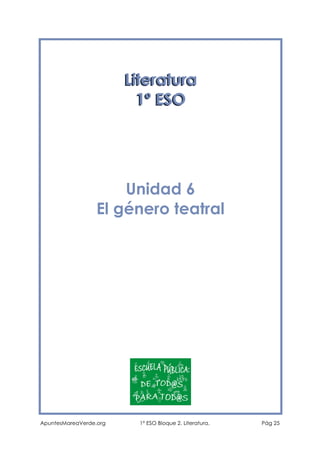 Literatura
1º ESO

Unidad 6
El género teatral

ApuntesMareaVerde.org

1º ESO Bloque 2. Literatura.

Pág 25

 