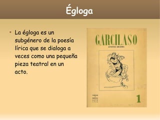 Égloga


La égloga es un
subgénero de la poesía
lírica que se dialoga a
veces como una pequeña
pieza teatral en un
acto.

 