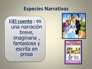 Especies Narrativas
1)El cuento : es
una narración
breve,
imaginaria ,
fantasiosa y
escrita en
prosa
 
