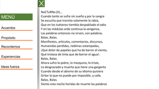 MENÚ
Acuerdos
Propósito
Recordemos
Experiencias
Ideas fuerza
NoCTuRNo (II)...
Cuando tanto se sufre sin sueño y por la sangre
Se escucha que transita solamente la rabia,
Que en los tuétanos tiembla despabilado el odio
Y en las médulas arde continua la venganza,
Las palabras entonces no sirven, son palabras.
Balas, Balas.
Manifiestos, artículos, comentarios, discursos,
Humaredas perdidas, neblinas estampadas,
¡Qué dolor de papeles que ha de barrer el viento,
Qué tristeza de tinta que de borrar el agua!.
Balas, Balas.
Ahora sufro lo pobre, lo mezquino, lo triste,
Lo desgraciado y muerto que tiene una garganta
Cuando desde el abismo de su idioma quisiera
Gritar lo que no puede por imposible, y calla.
Balas, Balas.
Siento esta noche heridas de muerte las palabras
 