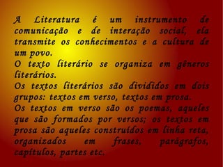 A Literatura é um instrumento de comunicação e de interação social, ela transmite os conhecimentos e a cultura de um povo. 