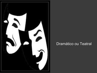 Dramático ou Teatral
 