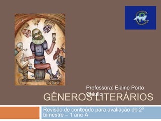 GÊNEROS LITERÁRIOS
Revisão de conteúdo para avaliação do 2º
bimestre – 1 ano A
Professora: Elaine Porto
Chiullo
 