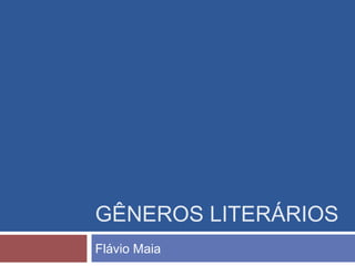 GÊNEROS LITERÁRIOS
Flávio Maia
 