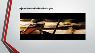 • Veja o discurso final no filme "300"
 