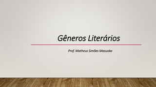 Gêneros Literários
Prof. Matheus Simões Masuoka
 