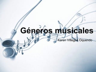 Géneros musicales
Karen Villegas Oquendo
 