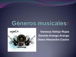 Géneros musicales Vanessa Vallejo Rojas Daniela Arango Arango Diana Alexandra Castro 