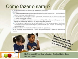 Como fazer o sarau?
Defina os critérios de avaliação. Originalidade deve
ser um deles.
 