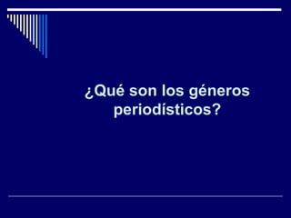 ¿Qué son los géneros periodísticos? 