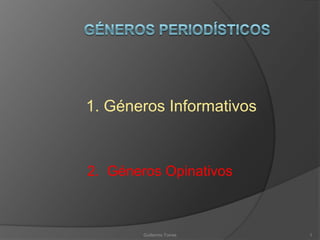 1. Géneros Informativos



2. Géneros Opinativos



        Guillermo Torres   1
 