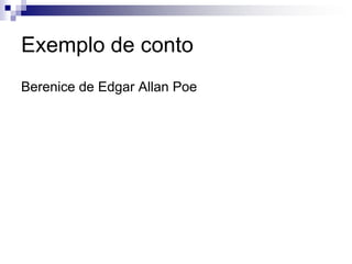 Exemplo de conto
Berenice de Edgar Allan Poe
 