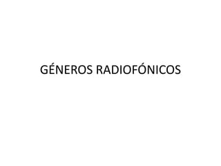 GÉNEROS RADIOFÓNICOS 