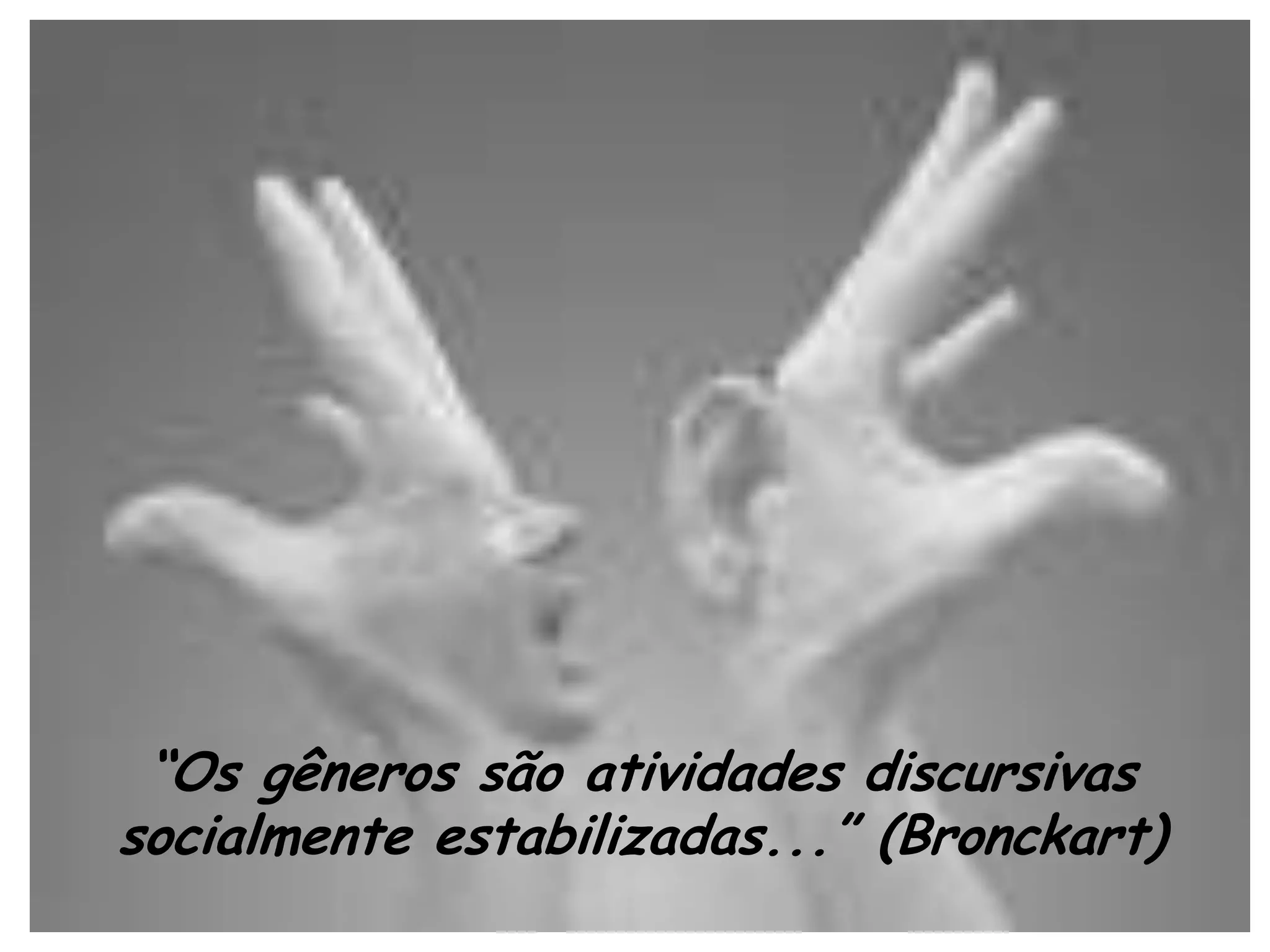 “Os gêneros são atividades discursivas
socialmente estabilizadas...” (Bronckart)

 
