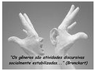 “ Os gêneros são atividades discursivas  socialmente estabilizadas...” (Bronckart) 