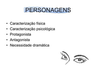 PERSONAGENSCaracterização físicaCaracterização psicológicaProtagonistaAntagonistaNecessidade dramática