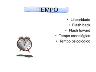 TEMPOLinearidadeFlash backFlash fowardTempo cronológicoTempo psicológico