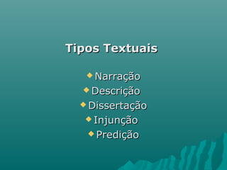 Tipos TextuaisTipos Textuais
 NarraçãoNarração
 DescriçãoDescrição
 DissertaçãoDissertação
 InjunçãoInjunção
 PrediçãoPredição
 