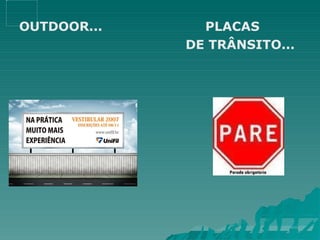 OUTDOOR... PLACAS
DE TRÂNSITO...
 
