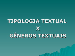 TIPOLOGIA TEXTUAL  X GÊNEROS TEXTUAIS 
