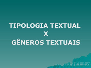TIPOLOGIA TEXTUAL
X
GÊNEROS TEXTUAIS
 