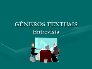 GÊNEROS TEXTUAIS Entrevista 
