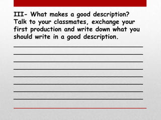 III- What makes a good description? Talk to your classmates, exchange your first production and write down what you should write in a good description.________________________________________________________________________________________________________________________________________________________________________________________________________________________________________________________________________