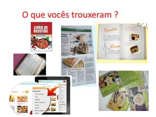 O que vocês trouxeram ?
 