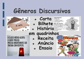 Gêneros Discursivos
 Carta
 Bilhete
 História
em quadrinhos
 Receita
 Anúncio
 Ensaio
 