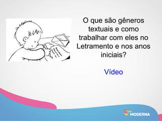 O que são gêneros 
textuais e como 
trabalhar com eles no 
Letramento e nos anos 
iniciais? 
Vídeo 
 