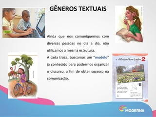 GÊNEROS TEXTUAIS 
Ainda que nos comuniquemos com 
diversas pessoas no dia a dia, não 
utilizamos a mesma estrutura. 
A cada troca, buscamos um “modelo” 
já conhecido para podermos organizar 
o discurso, a fim de obter sucesso na 
comunicação. 
 