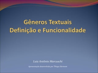 Luiz Antônio Marcuschi
Apresentação desenvolvida por Thiago Hermont
 