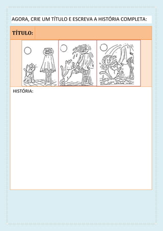 AGORA, CRIE UM TÍTULO E ESCREVA A HISTÓRIA COMPLETA:
TÍTULO:
HISTÓRIA:HISTÓRIA:
 