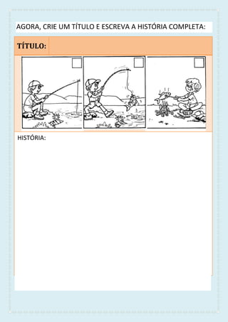 AGORA, CRIE UM TÍTULO E ESCREVA A HISTÓRIA COMPLETA:
TÍTULO:
HISTÓRIA:
TEXTO 3
HISTÓRIA:
 