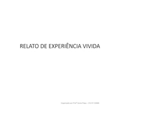 RELATO DE EXPERIÊNCIA VIVIDA
Organizado por Profª Sonia Piaya - (15) 91130888
 