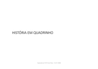 HISTÓRIA EM QUADRINHO
Organizado por Profª Sonia Piaya - (15) 91130888
 