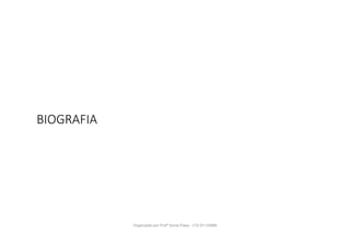 BIOGRAFIA
Organizado por Profª Sonia Piaya - (15) 91130888
 